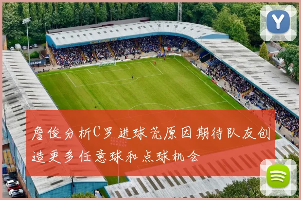 詹俊分析C罗进球荒原因期待队友创造更多任意球和点球机会